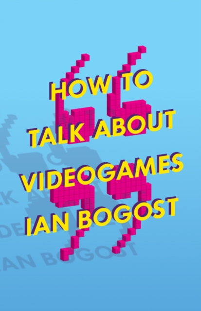 How to Talk about Videogames, Hardback Book