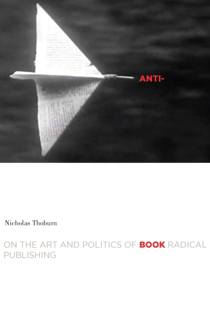 Anti-Book : On the Art and Politics of Radical Publishing, Hardback Book