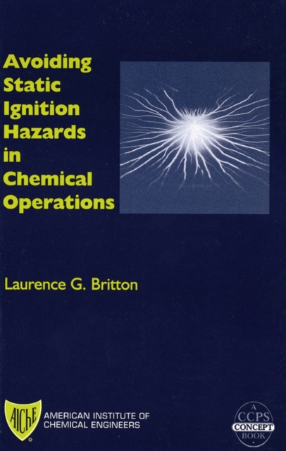 Avoiding Static Ignition Hazards in Chemical Operations : A CCPS Concept Book, Hardback Book
