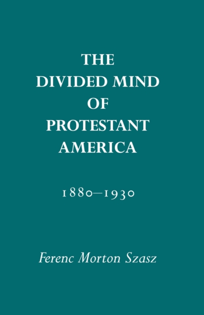 The Divided Mind of Protestant America, 1880-1930, Hardback Book