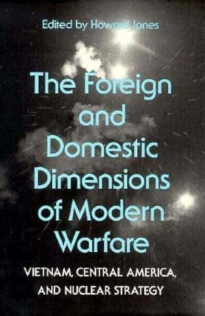 The Foreign and Domestic Dimensions of Modern Warfare : Vietnam, Central America and Nuclear Strategy, Hardback Book