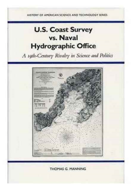 United States Coast Survey Versus Naval Hydrographic Office : A Nineteenth Century Rivalry in Science and Politics, Hardback Book