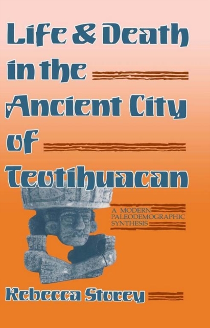Life and Death in the Ancient City of Teotihuacan : A Modern Paleodemographic Synthesis, Paperback / softback Book