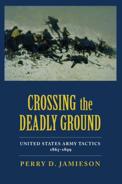Crossing the Deadly Ground : United States Army Tactics, 1865-99, Hardback Book