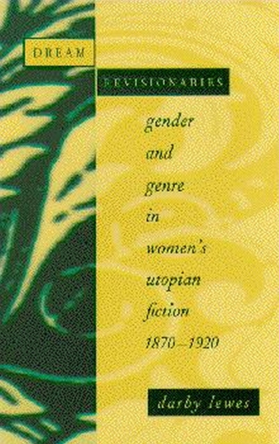 Dream Revisionaries : Gender and Genre in Women's Utopian Fiction, 1870-1920, Hardback Book