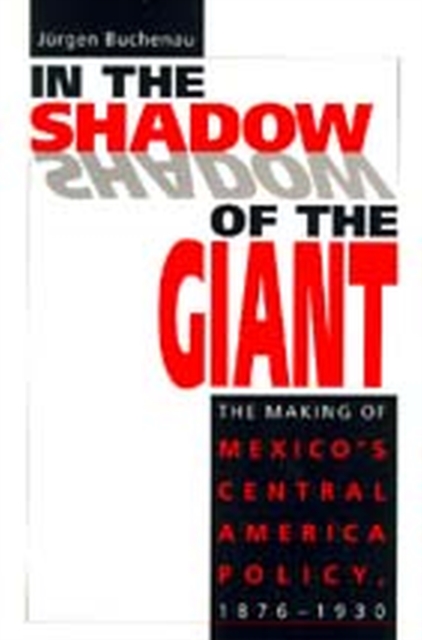 In the Shadow of the Giant : Making of Mexico's Central American Policy, 1876-1930, Paperback / softback Book