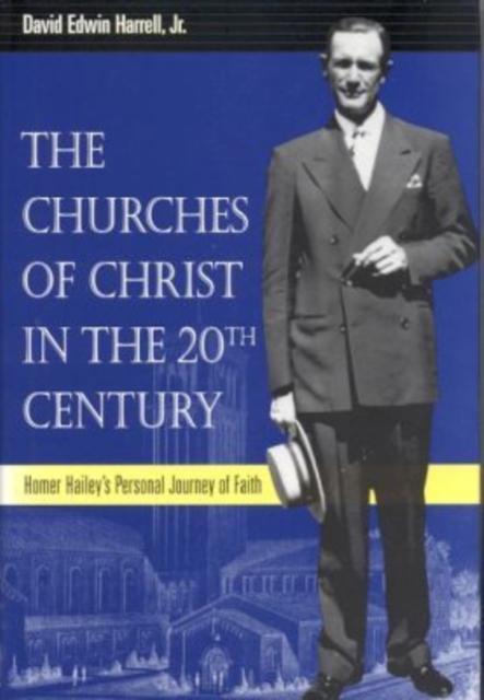 The Churches of Christ in the 20th Century : Homer Hailey's Personal Journey of Faith, Hardback Book