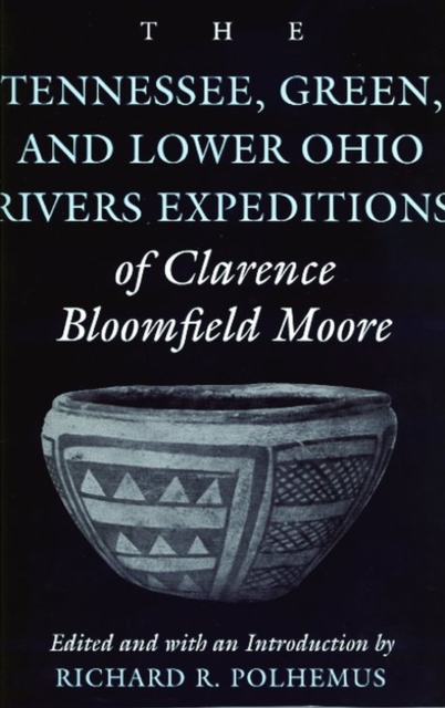 The Tennessee, Green and Lower Ohio Rivers Expeditions of Clarence Bloomfield Moore, Paperback / softback Book