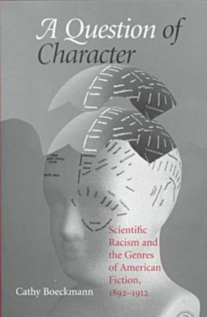 A Question of Character : Scientific Racism and the Genres of American Fiction, 1892-1912, Hardback Book