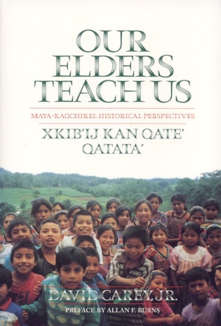 Our Elders Teach Us : Maya-Kaqchikel Historical Perspectives, Paperback / softback Book