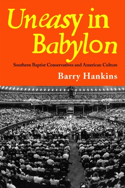 Uneasy in Babylon : Southern Baptist Conservatives and American Culture, Hardback Book