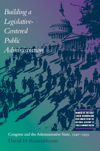 Building a Legislative-centered Public Administration : Congress and the Administrative State, 1946-1999, Paperback / softback Book