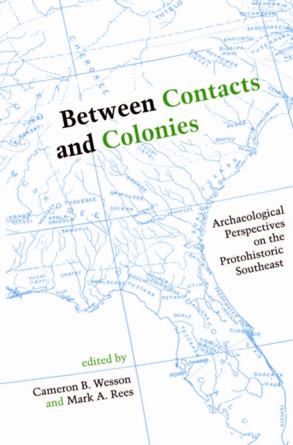 Between Contacts and Colonies : Archaeological Perspectives on the Protohistoric Southeast, Paperback / softback Book