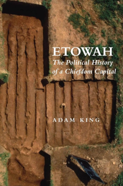 Etowah : The Political History of a Chiefdom Capital, Paperback / softback Book