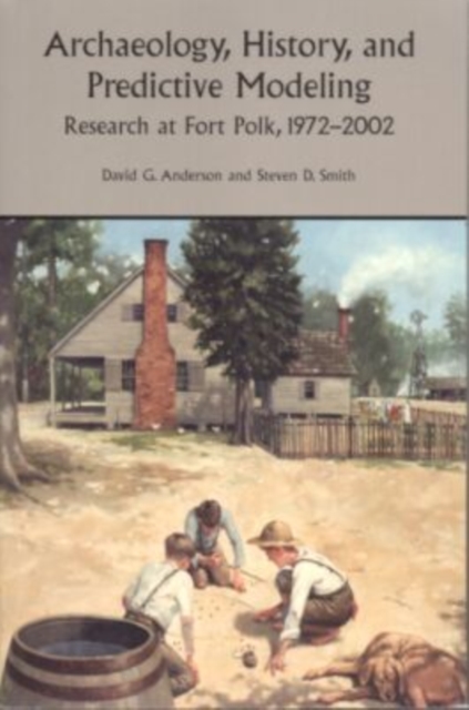 Archaeology, History and Predictive Modeling : Thirty Years of Research at Fort Polk, Hardback Book