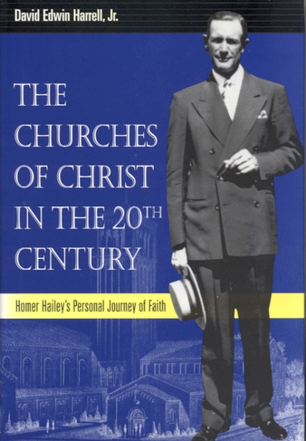 The Churches of Christ in the 20th Century : Homer Hailey's Personal Journey of Faith, Paperback / softback Book