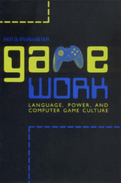 Game Work : Language, Power, and Computer Game Culture, Hardback Book