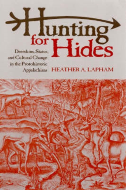 Hunting for Hides : Deerskins, Status, and Cultural Change in the Protohistoric Appalachians, Hardback Book
