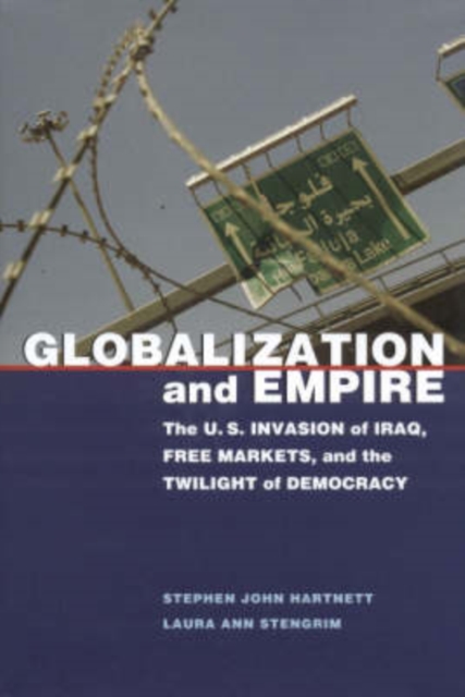 Globalization and Empire : The U.S. Invasion of Iraq, Free Markets, and the Twilight of Democracy, Hardback Book