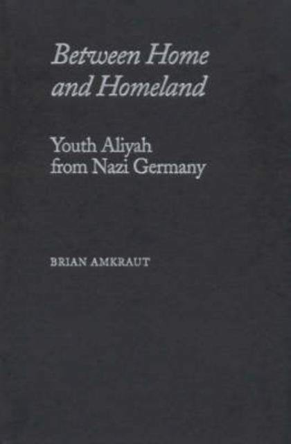 Between Home and Homeland : Youth Aliyah from Nazi Germany, Hardback Book