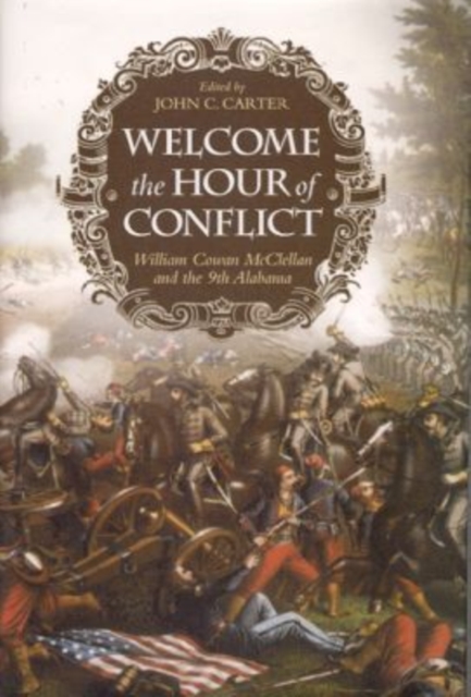 Welcome the Hour of Conflict : William Cowan McClellan and the 9th Alabama, Hardback Book
