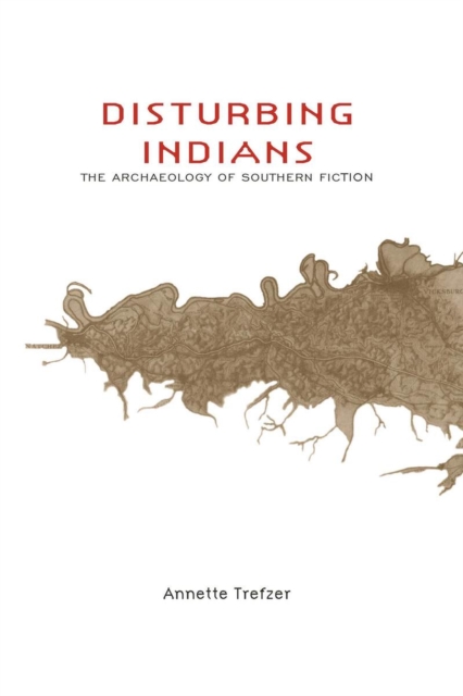 Disturbing Indians : The Archaeology of Southern Fiction, Hardback Book