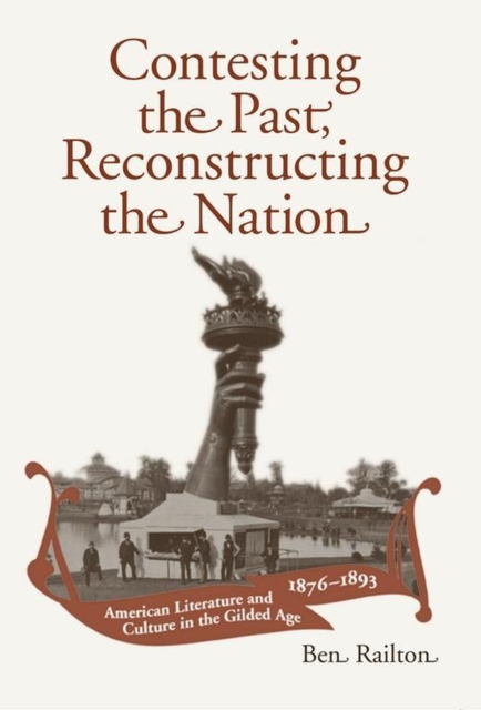Contesting the Past, Reconstructing the Nation : American Literature and Culture in the Gilded Age, 1876-1893, Hardback Book