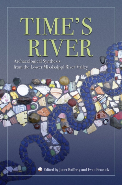 Time's River : Archaeological Syntheses from the Lower Mississippi River Valley, Hardback Book
