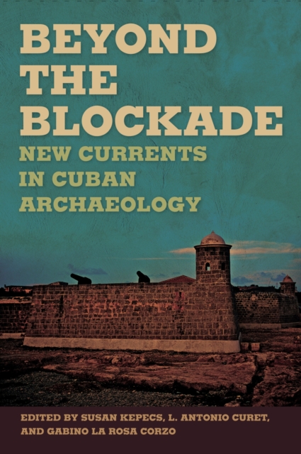 Beyond the Blockade : New Currents in Cuban Archaeology, Hardback Book