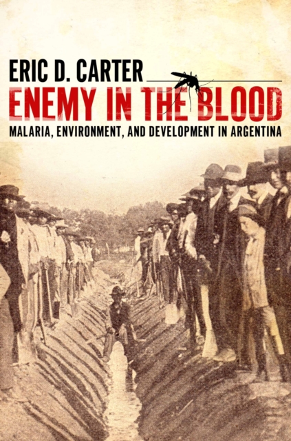 Enemy in the Blood : Malaria, Environment, and Development in Argentina, Hardback Book