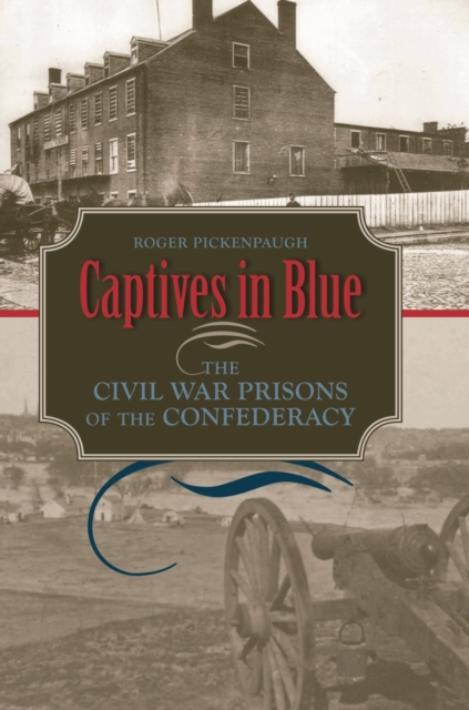 Captives in Blue : The Civil War Prisons of the Confederacy, Hardback Book