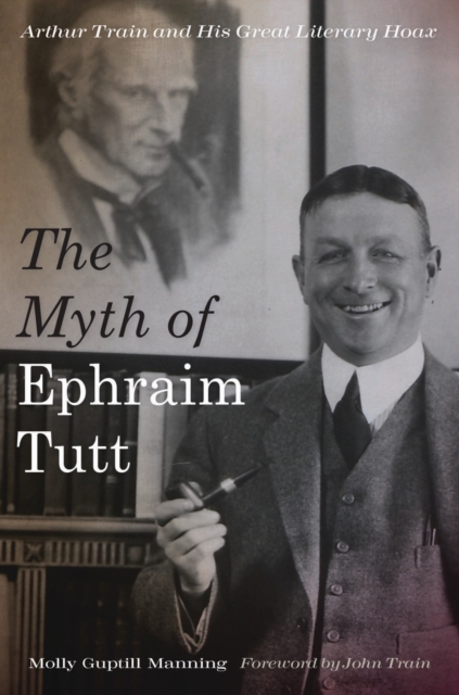 The Myth of Ephraim Tutt : Arthur Train and His Great Literary Hoax, Hardback Book