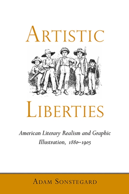 Artistic Liberties : American Literary Realism and Graphic Illustration, 1880-1905, Hardback Book