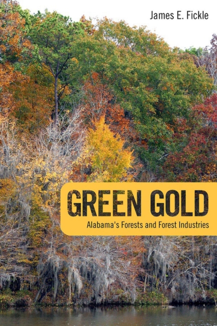 Green Gold : Alabama's Forests and Forest Industries, Hardback Book