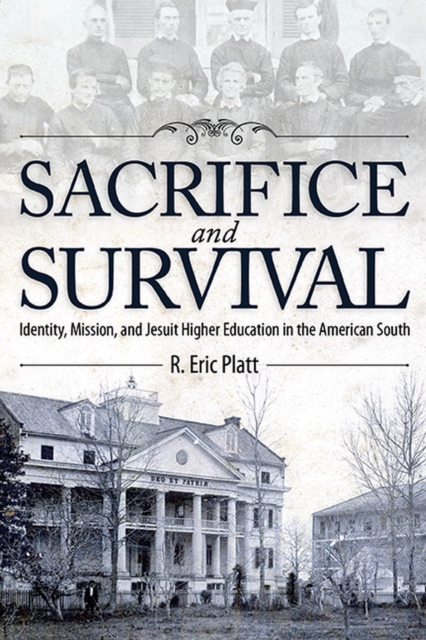 Sacrifice and Survival : Identity, Mission, and Jesuit Higher Education in the American South, Hardback Book