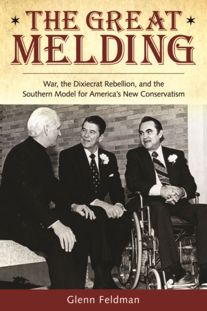 The Great Melding : War, the Dixiecrat, Rebellion, and the Southern Model for America's New Conservatism, Hardback Book