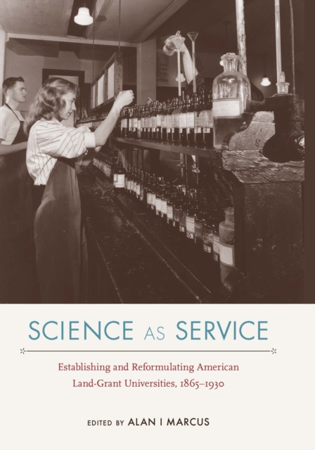 Science as Service : Establishing and Reformulating American Land-Grant Universities, 1865-1930, Hardback Book