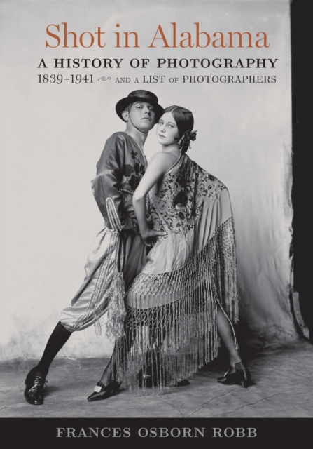 Shot in Alabama : A History of Photography, 1839-1941, and a List of Photographers, Hardback Book