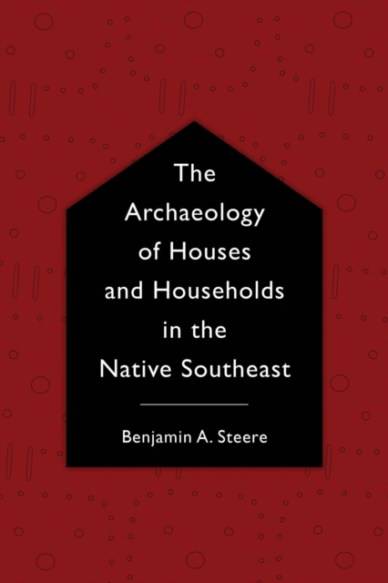 The Archaeology of Houses and Households in the Native Southeast, Hardback Book