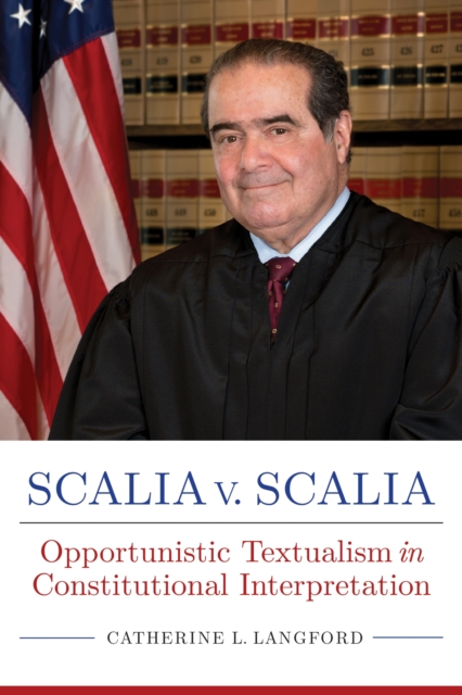Scalia v. Scalia : Opportunistic Textualism in Constitutional Interpretation, Hardback Book