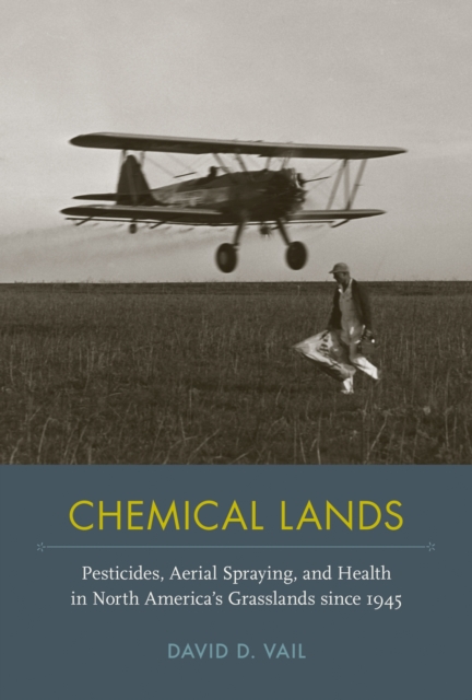 Chemical Lands : Pesticides, Aerial Spraying, and Health in North America's Grasslands since 1945, Hardback Book
