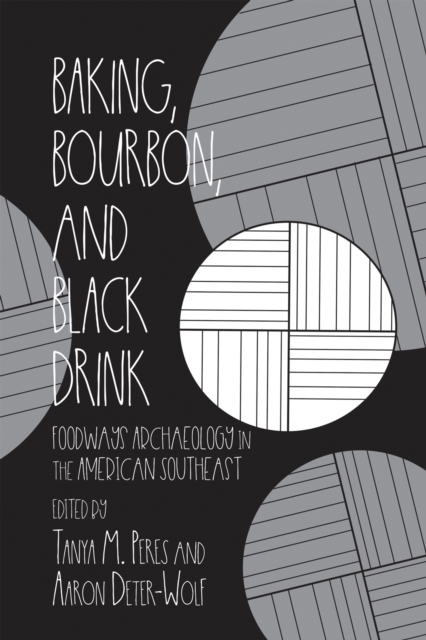 Baking, Bourbon, and Black Drink : Foodways Archaeology in the American Southeast, Hardback Book