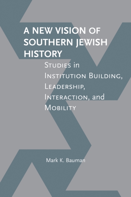 A New Vision of Southern Jewish History : Studies in Institution Building, Leadership, Interaction, and Mobility, Hardback Book