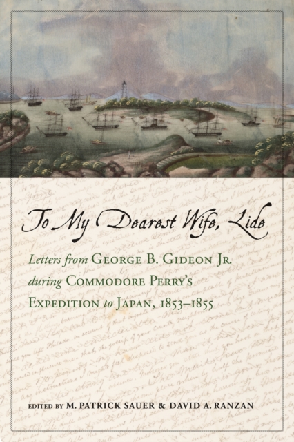 To My Dearest Wife, Lide : Letters from George B. Gideon Jr. during Commodore Perry’s Expedition to Japan, 1853–1855, Hardback Book