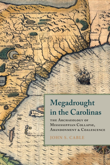 Megadrought in the Carolinas : The Archaeology of Mississippian Collapse, Abandonment, and Coalescence, Hardback Book
