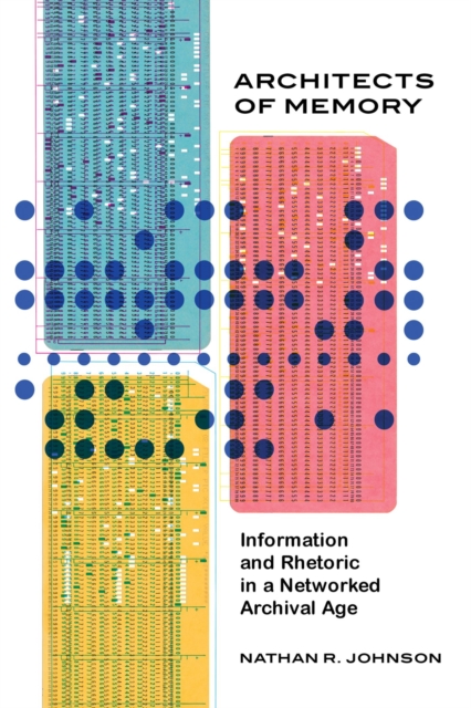 Architects of Memory : Information and Rhetoric in a Networked Archival Age, Hardback Book