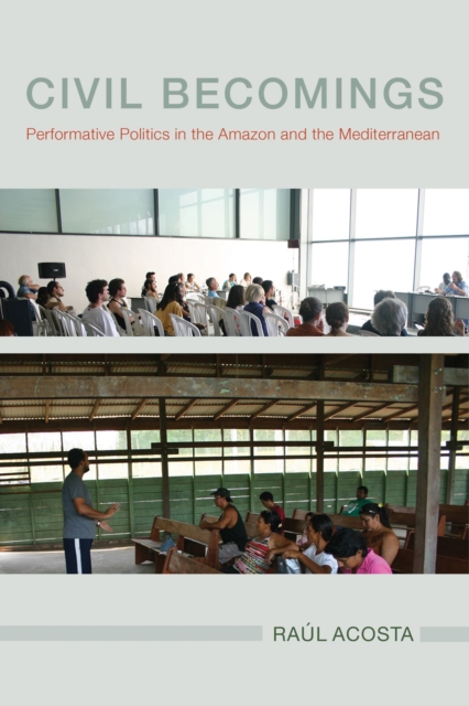 Civil Becomings : Performative Politics in the Amazon and the Mediterranean, Hardback Book