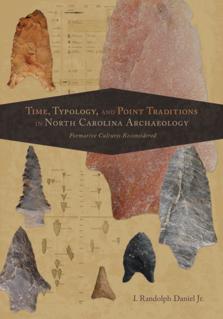 Time, Typology, and Point Traditions in North Carolina Archaeology : Formative Cultures Reconsidered, Hardback Book