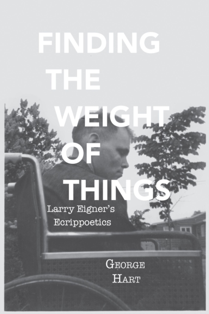Finding the Weight of Things : Larry Eigner's Ecrippoetics, Paperback / softback Book