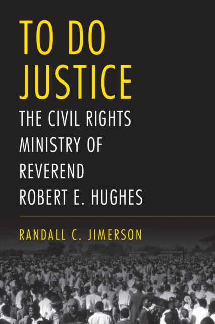 To Do Justice : The Civil Rights Ministry of Reverend Robert E. Hughes, Hardback Book